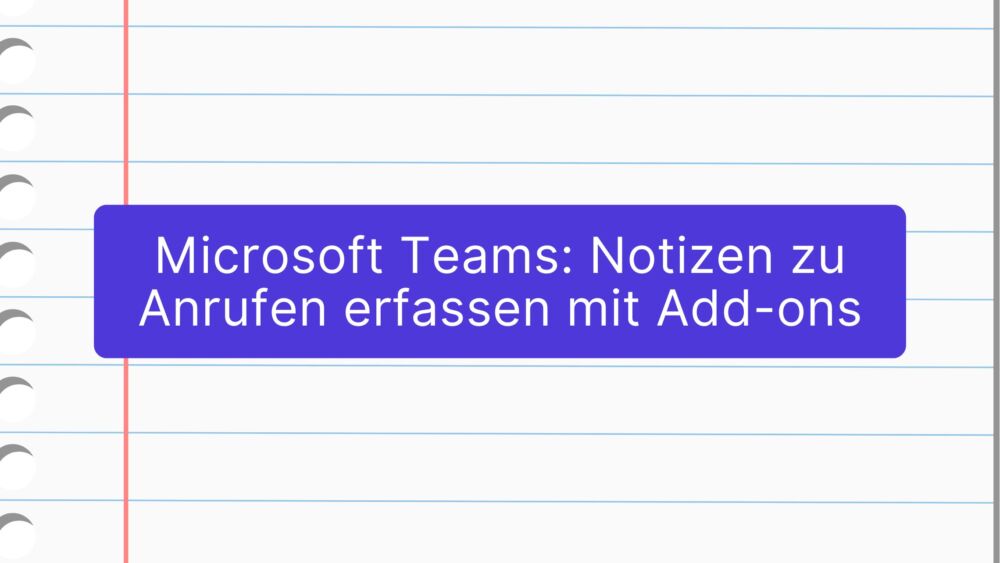 Microsoft Teams: Notizen zu Anrufen erfassen mit Add-ons