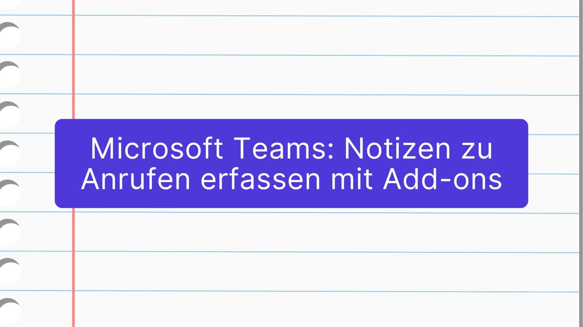 Microsoft Teams: Notizen zu Anrufen erfassen mit Add-ons
