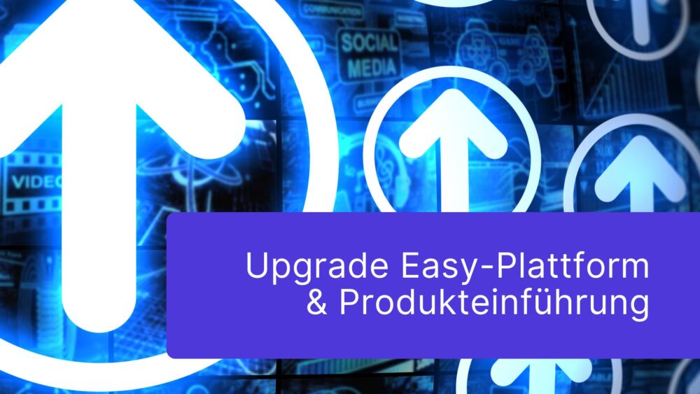 Upgrade für die Easy-Plattform & Produkteinführung im September
