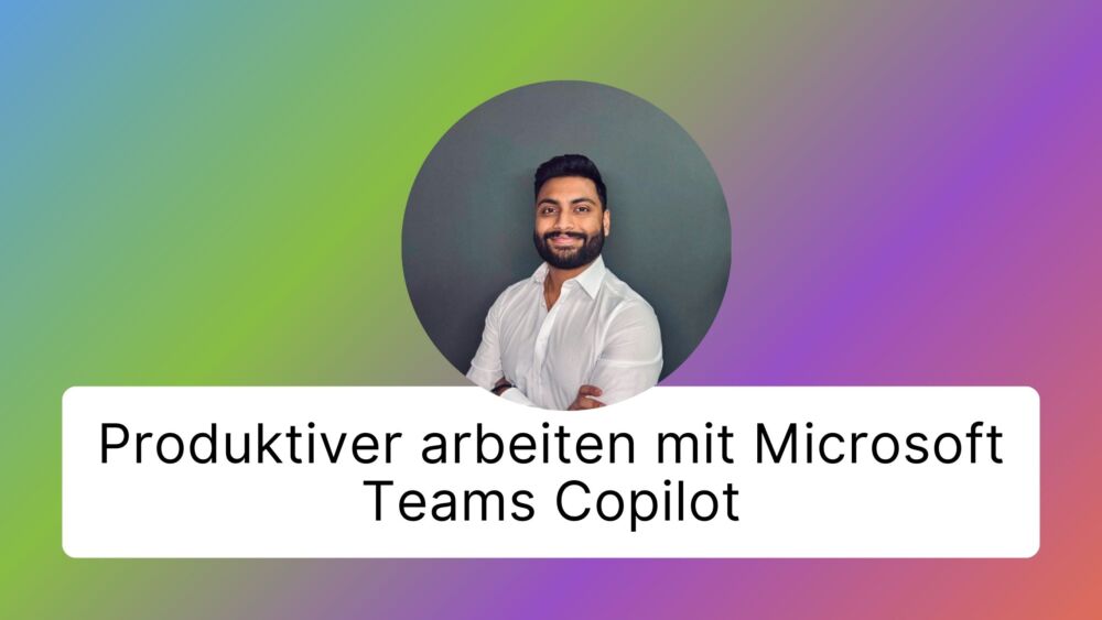 Produktiver arbeiten mit Microsoft Teams Copilot KI-Unterstützung für bessere Zusammenarbeit