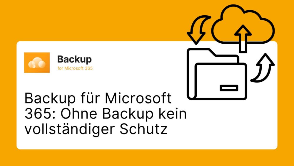 Backup für Microsoft 365: Ohne Backup kein vollständiger Schutz