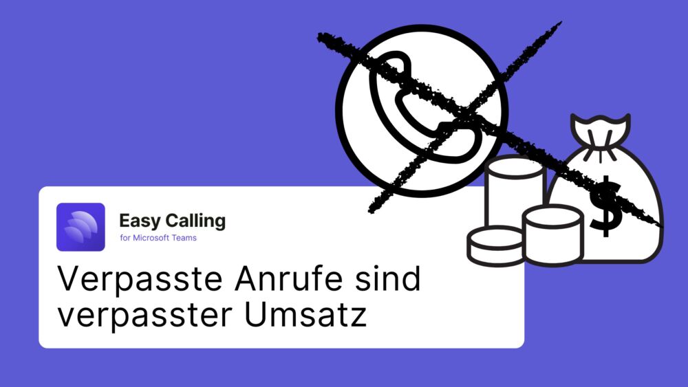 Verpasste Anrufe sind verpasster Umsatz: Verpasste Anrufe in Teams retten mit Easy Calling