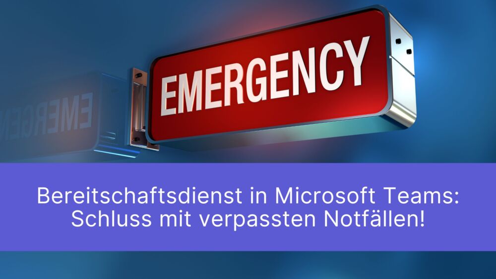 Bereitschaftsdienst in Microsoft Teams: Schluss mit verpassten Notfällen!