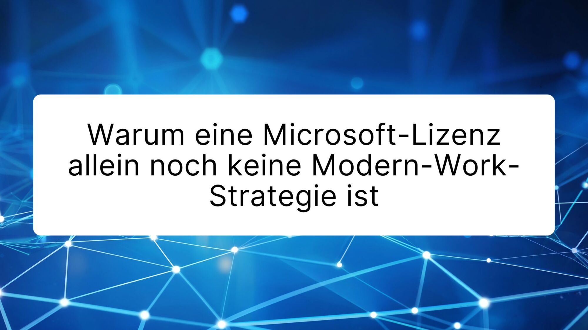 Warum eine Microsoft-Lizenz allein noch keine Modern-Work-Strategie ist