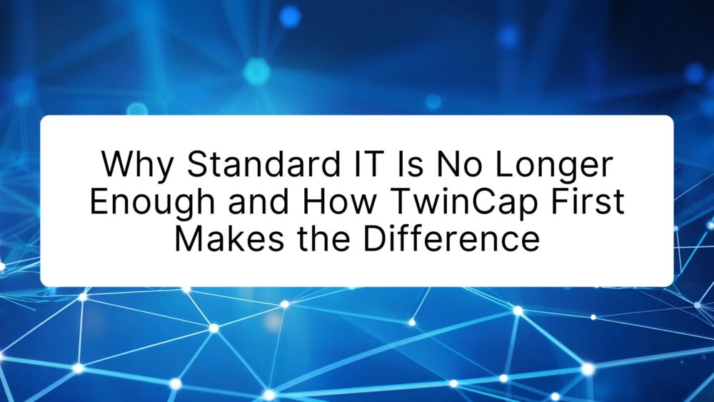 Modern Work Strategy: Why Standard IT Is No Longer Enough and How TwinCap First Makes the Difference
