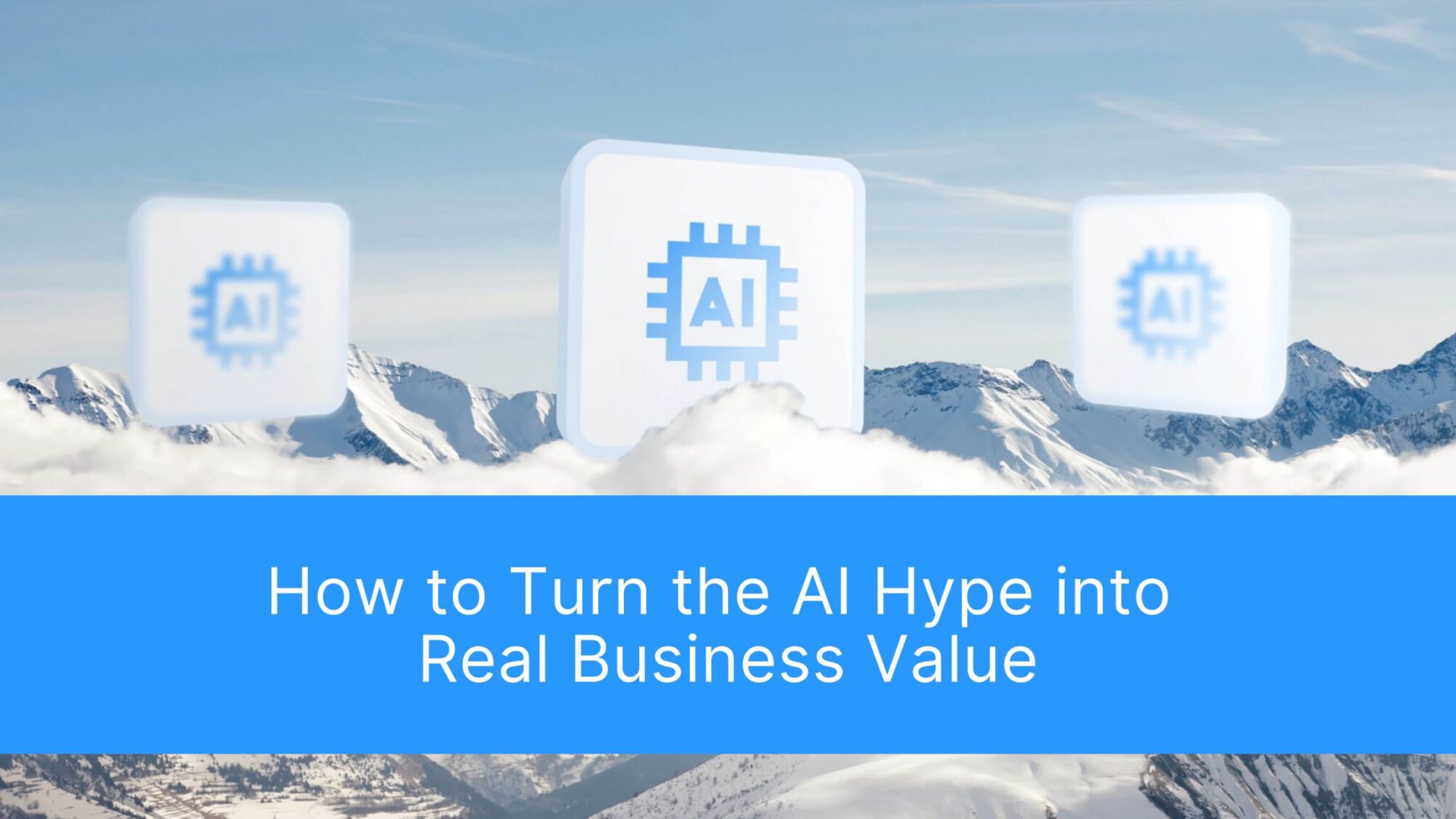 Efficient Use of AI in Business: How to Turn the Hype into Real Business Value