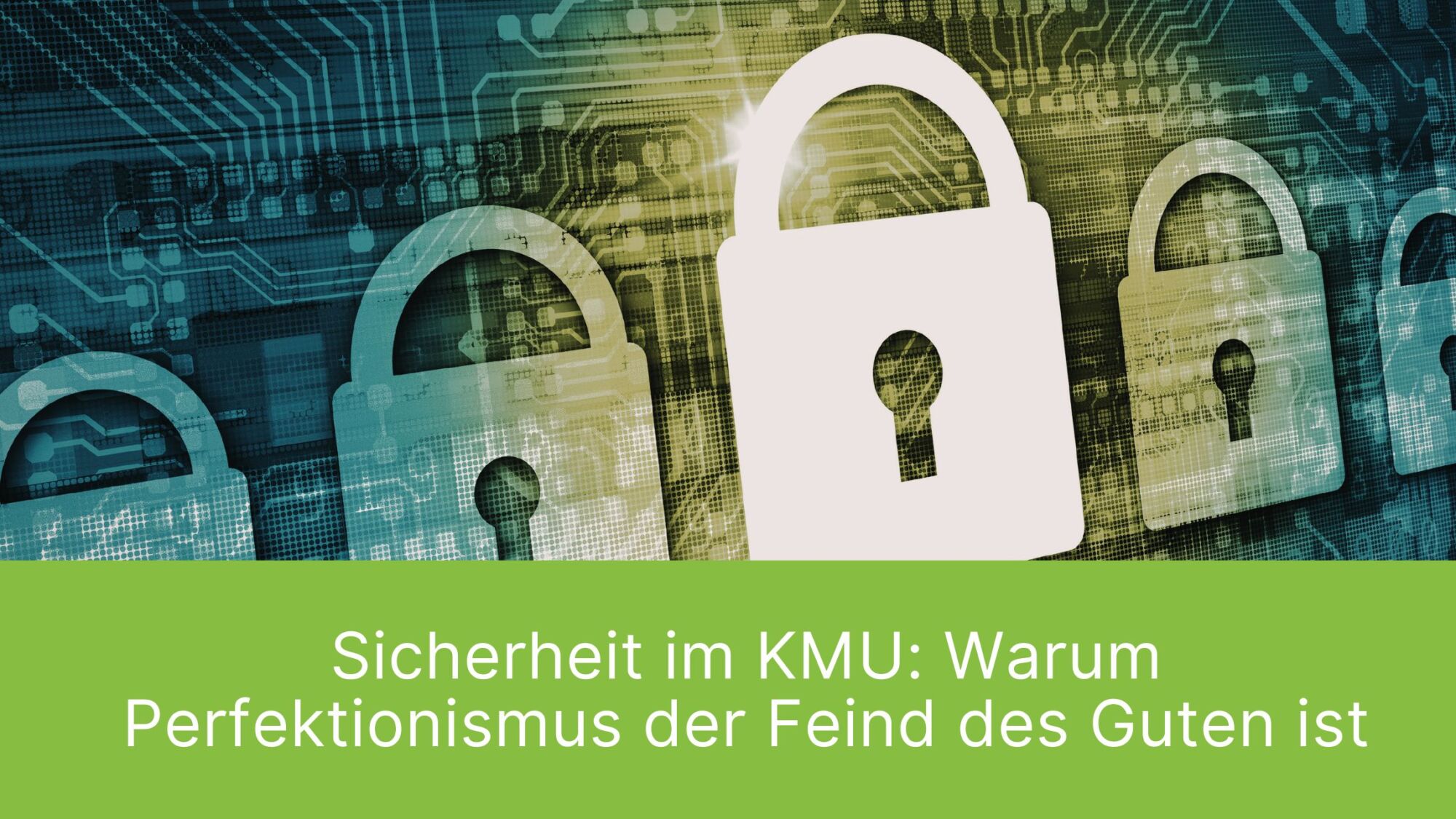 Sicherheit im KMU Warum Perfektionismus der Feind des Guten ist