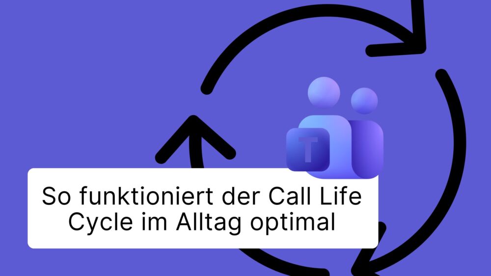 So funktioniert der Call Life Cycle in Microsoft Teams im Alltag optimal